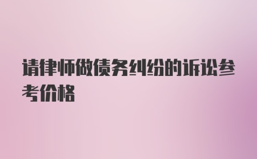 请律师做债务纠纷的诉讼参考价格