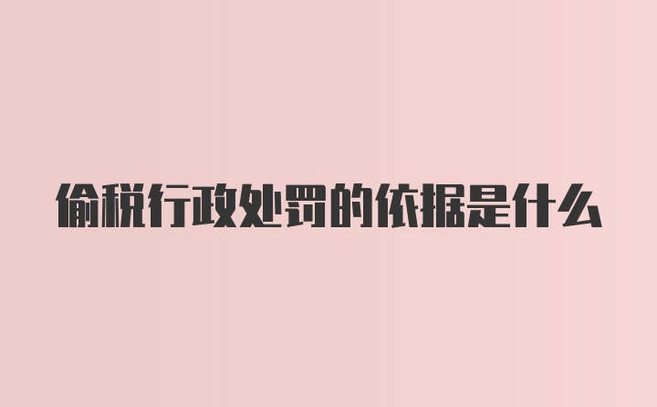 偷税行政处罚的依据是什么