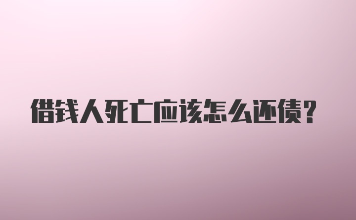 借钱人死亡应该怎么还债？