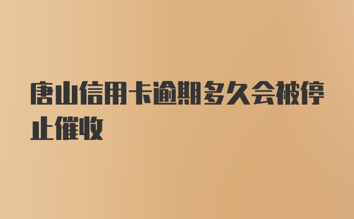 唐山信用卡逾期多久会被停止催收