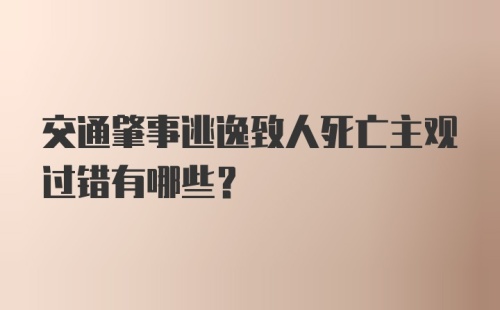 交通肇事逃逸致人死亡主观过错有哪些？