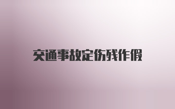 交通事故定伤残作假