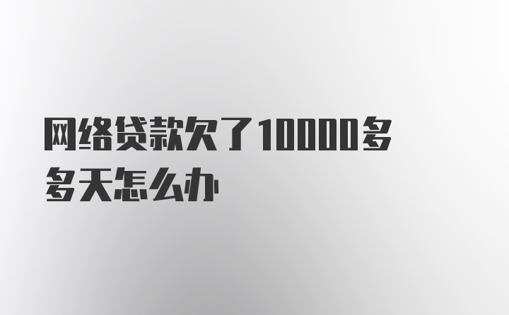 网络贷款欠了10000多多天怎么办