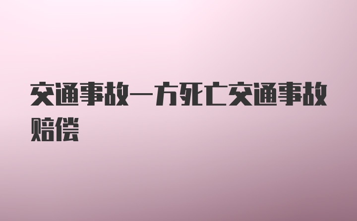 交通事故一方死亡交通事故赔偿