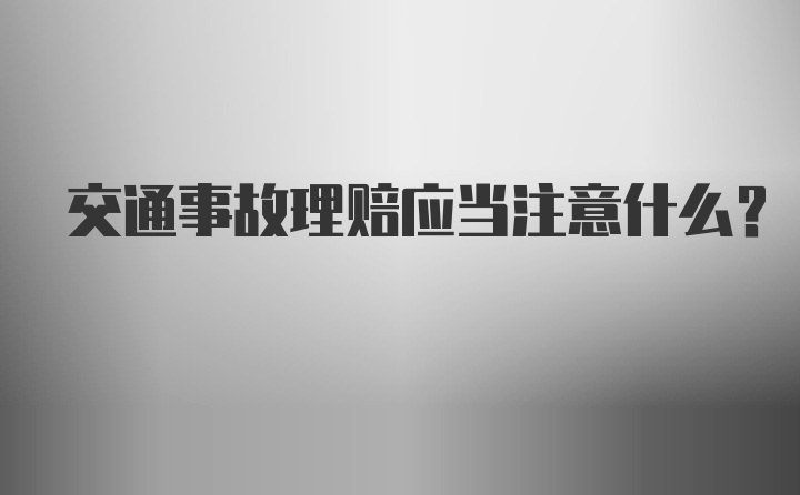 交通事故理赔应当注意什么？