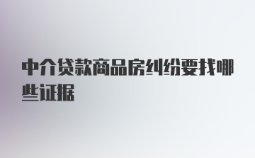 中介贷款商品房纠纷要找哪些证据