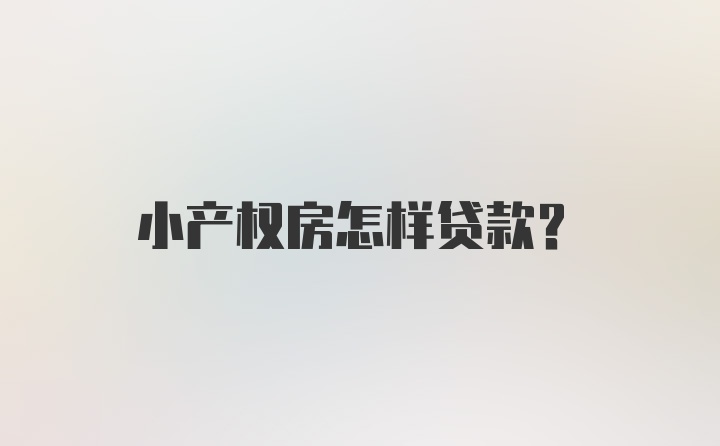 小产权房怎样贷款？