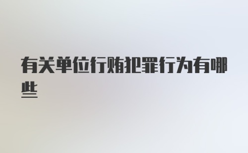 有关单位行贿犯罪行为有哪些