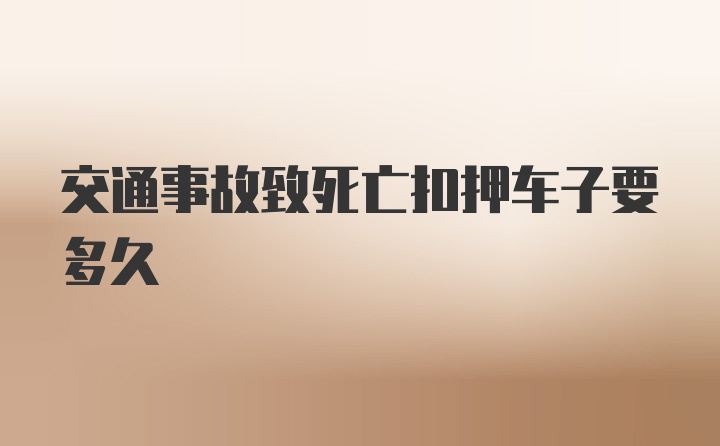 交通事故致死亡扣押车子要多久