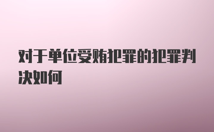 对于单位受贿犯罪的犯罪判决如何