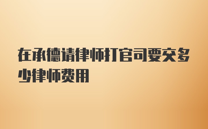 在承德请律师打官司要交多少律师费用