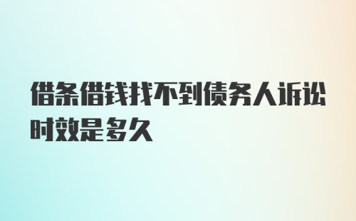 借条借钱找不到债务人诉讼时效是多久