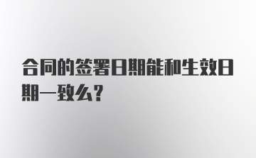 合同的签署日期能和生效日期一致么？