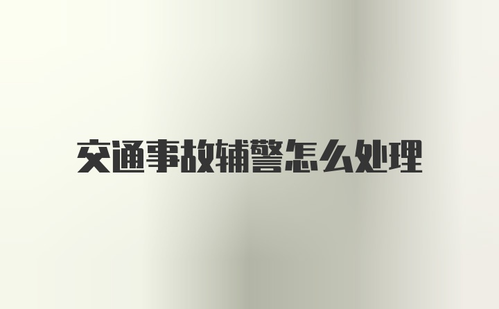 交通事故辅警怎么处理