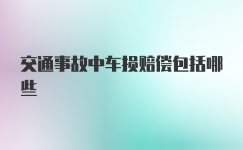 交通事故中车损赔偿包括哪些