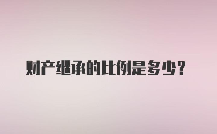 财产继承的比例是多少？