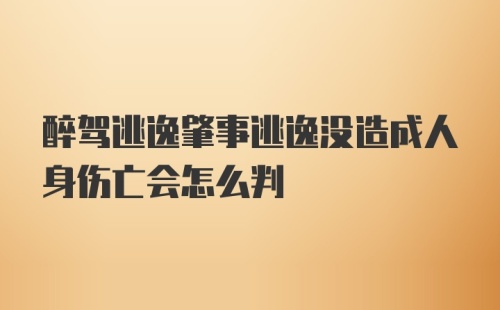 醉驾逃逸肇事逃逸没造成人身伤亡会怎么判