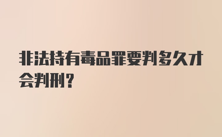 非法持有毒品罪要判多久才会判刑？