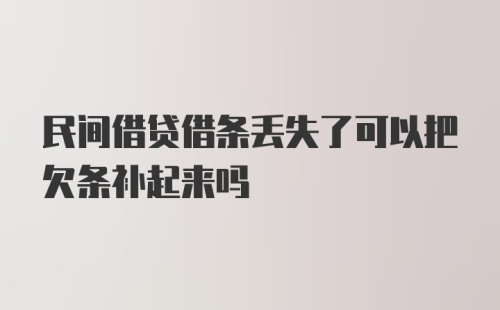 民间借贷借条丢失了可以把欠条补起来吗