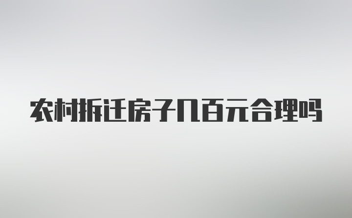 农村拆迁房子几百元合理吗