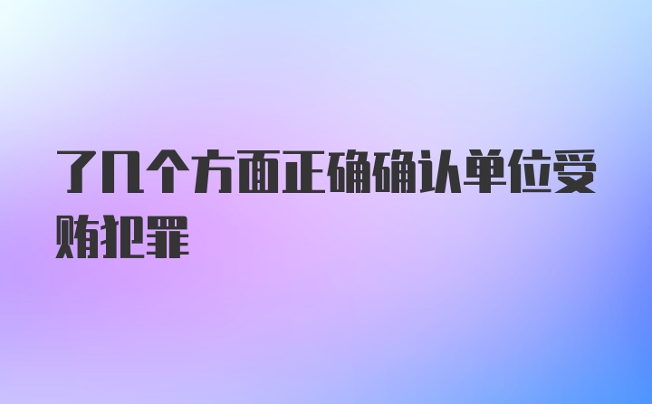 了几个方面正确确认单位受贿犯罪