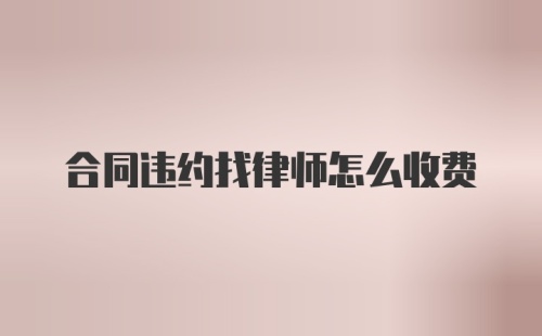 合同违约找律师怎么收费