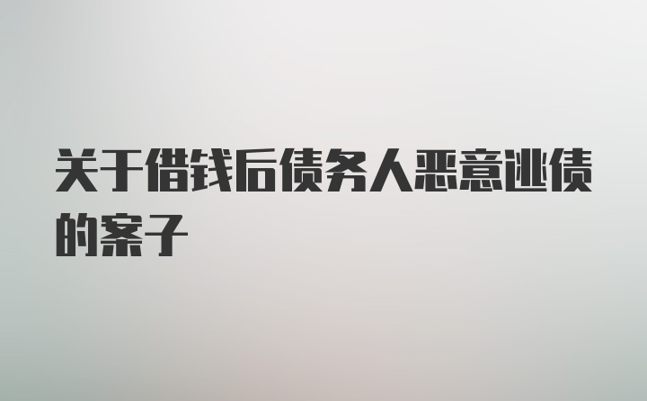 关于借钱后债务人恶意逃债的案子