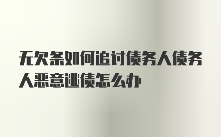 无欠条如何追讨债务人债务人恶意逃债怎么办