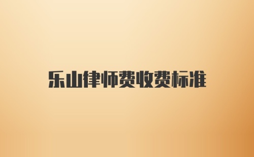 乐山律师费收费标准