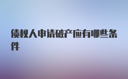 债权人申请破产应有哪些条件