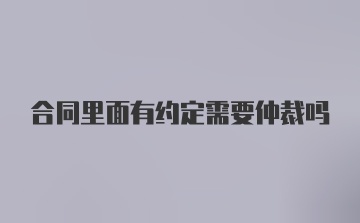 合同里面有约定需要仲裁吗