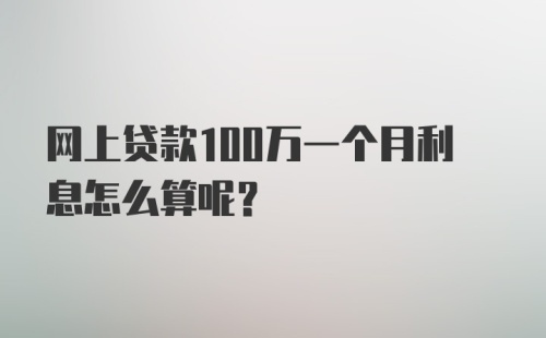 网上贷款100万一个月利息怎么算呢？