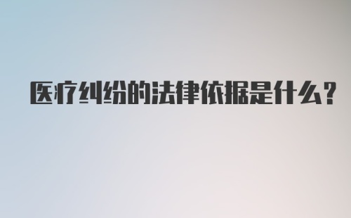 医疗纠纷的法律依据是什么？