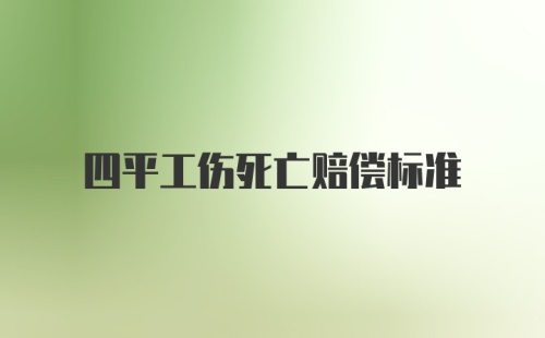 四平工伤死亡赔偿标准