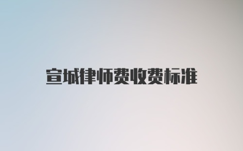 宣城律师费收费标准