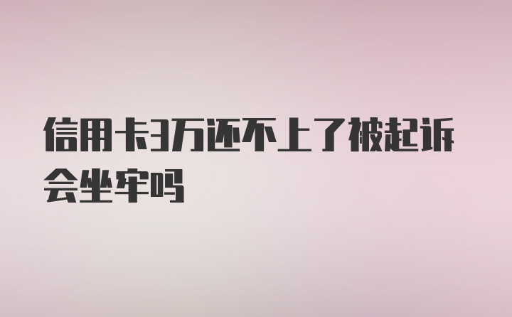 信用卡3万还不上了被起诉会坐牢吗