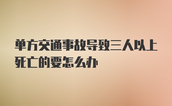 单方交通事故导致三人以上死亡的要怎么办