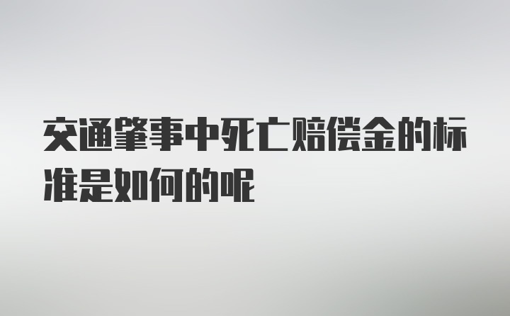 交通肇事中死亡赔偿金的标准是如何的呢