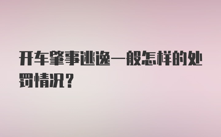 开车肇事逃逸一般怎样的处罚情况？