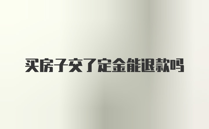 买房子交了定金能退款吗