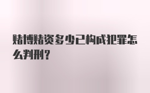 赌博赌资多少已构成犯罪怎么判刑？