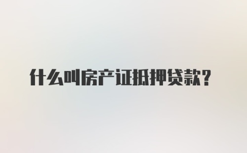 什么叫房产证抵押贷款？