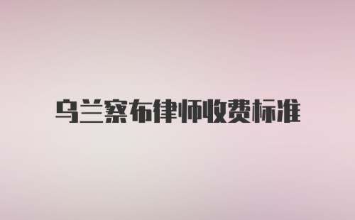 乌兰察布律师收费标准