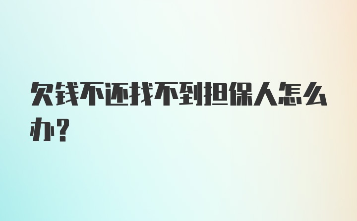 欠钱不还找不到担保人怎么办？