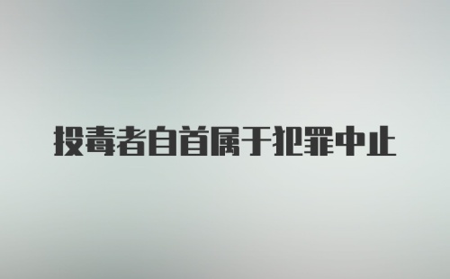 投毒者自首属于犯罪中止