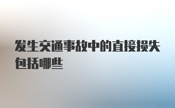 发生交通事故中的直接损失包括哪些