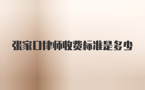 张家口律师收费标准是多少