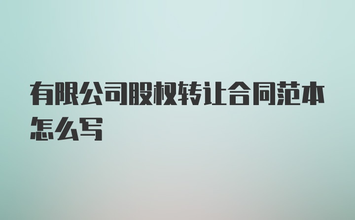 有限公司股权转让合同范本怎么写