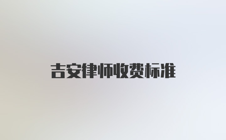 吉安律师收费标准