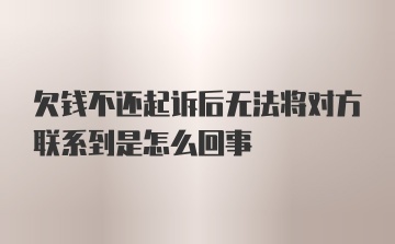 欠钱不还起诉后无法将对方联系到是怎么回事